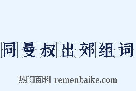 同曼叔出郊组词是什么意思的图片